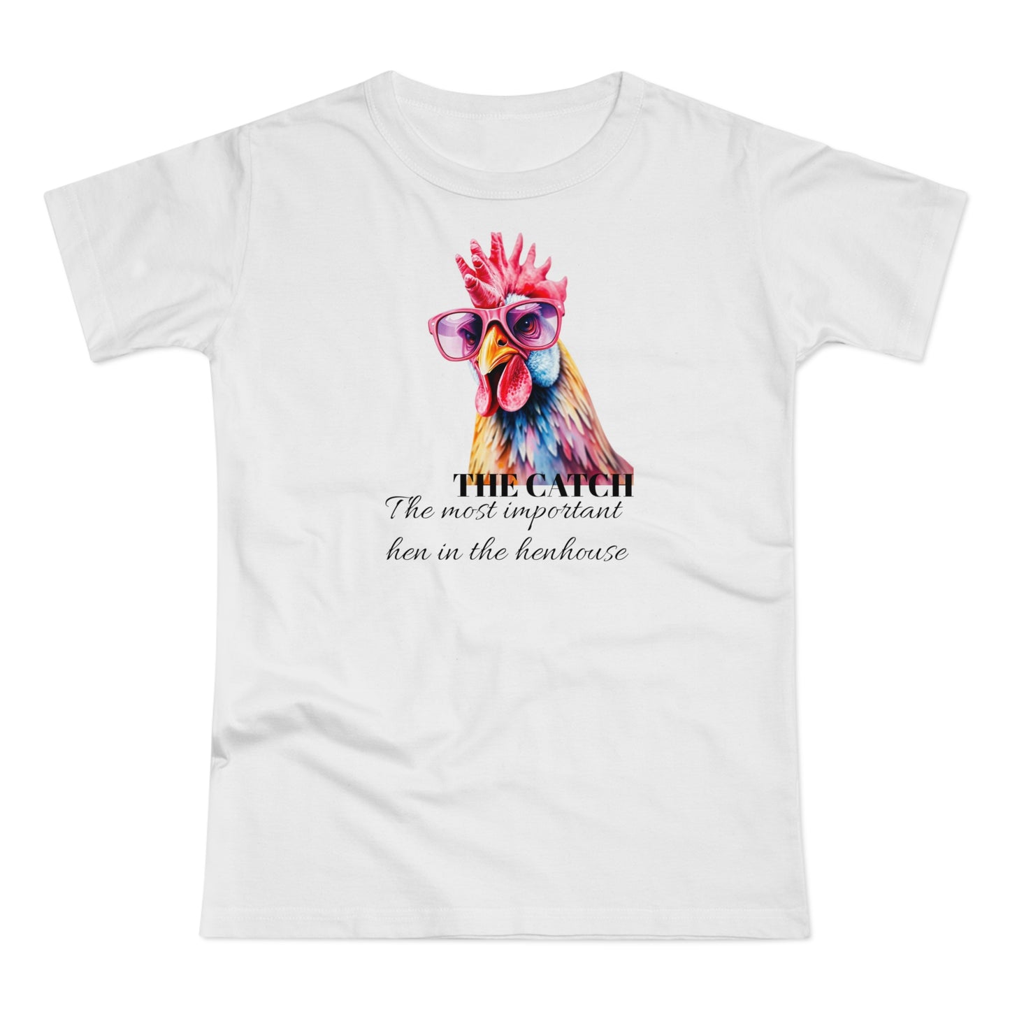 Funny Hen T-Shirt - 'The Catch: The Most Important Hen in the Henhouse'